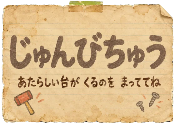 じゅんびちゅう。あたらしい台が くるのを まっててね